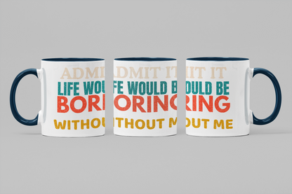 Admit It Life Would Be Boring Without Me | Funny Ceramic Coffee Mug | Gift for Friends & Family