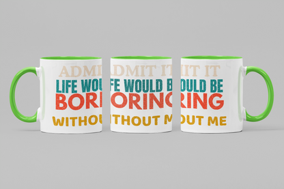 Admit It Life Would Be Boring Without Me | Funny Ceramic Coffee Mug | Gift for Friends & Family